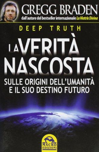 Deep truth. La verità nascosta. Sulle origini dell'umanità e il suo destino futuro