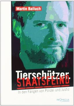 Tierschützer. Staatsfeind: In den Fängen von Polizei und Justiz