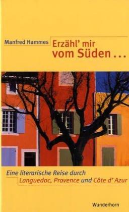 Erzähl' mir vom Süden...: Ein literarische Reise durch  Languedoc-Roussillon, Provence und Côte d'Azur