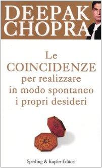 Le coincidenze. Per realizzare in modo spontaneo i propri desideri (I libri di Deepak Chopra)