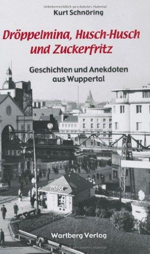 Dröppelmina, Husch-Husch und Zuckerfritz - Geschichten und Anekdoten aus Wuppertal