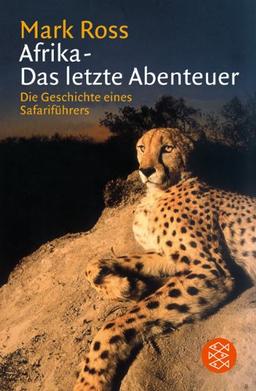 Afrika -  Das letzte Abenteuer. Die Geschichte eines Safariführers.