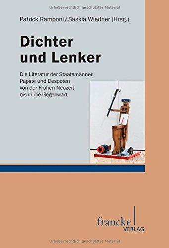 Dichter und Lenker: Die Literatur der Staatsmänner, Päpste und Despoten von der Frühen Neuzeit bis in die Gegenwart