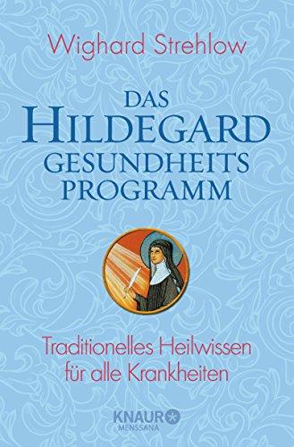 Das Hildegard-Gesundheitsprogramm: Traditionelles Heilwissen für alle Krankheiten