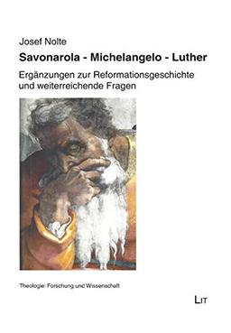 Savonarola. Michelangelo. Luther: Ergänzungen zur Reformationsgeschichte und weiterreichende Fragen