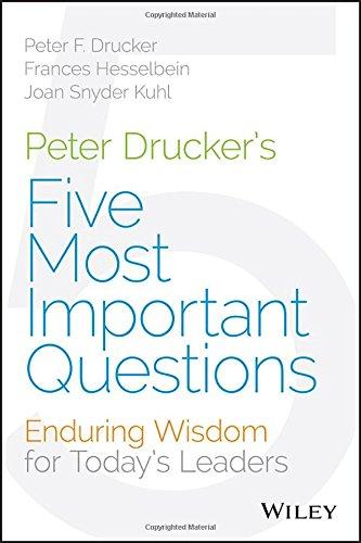 Peter Drucker's Five Most Important Questions: Enduring Wisdom for Today's Leaders (J-B Leader to Leader Institute/Pf Drucker Foundation)