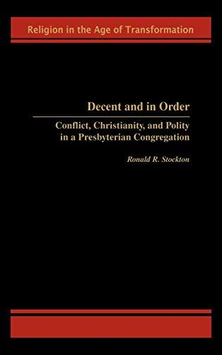 Decent and in Order: Conflict, Christianity, and Polity in a Presbyterian Congregation (Religion in the Age of Transformation)