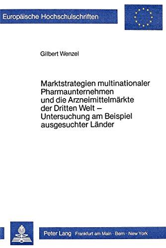 Marktstrategien multinationaler Pharmaunternehmen und die Arzneimittelmärkte der Dritten Welt - Untersuchung am Beispiel ausgesuchter Länder (Europäische Hochschulschriften - Reihe V)