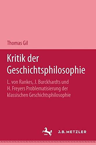 Kritik der Geschichtsphilosophie: L. von Rankes, J. Burckhardts und H. Freyers Problematisierung der klassischen Geschichtsphilosophie ... und Forschung / Geisteswissenschaften)