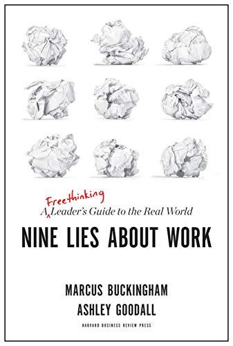 Buckingham, M: Nine Lies About Work: A Freethinking Leader's Guide to the Real World