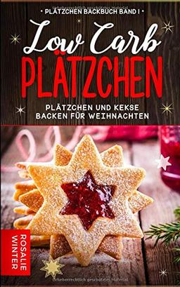 Low Carb Plätzchen: Plätzchen und Kekse backen für Weihnachten (Plätzchen Backbuch, Band 1)