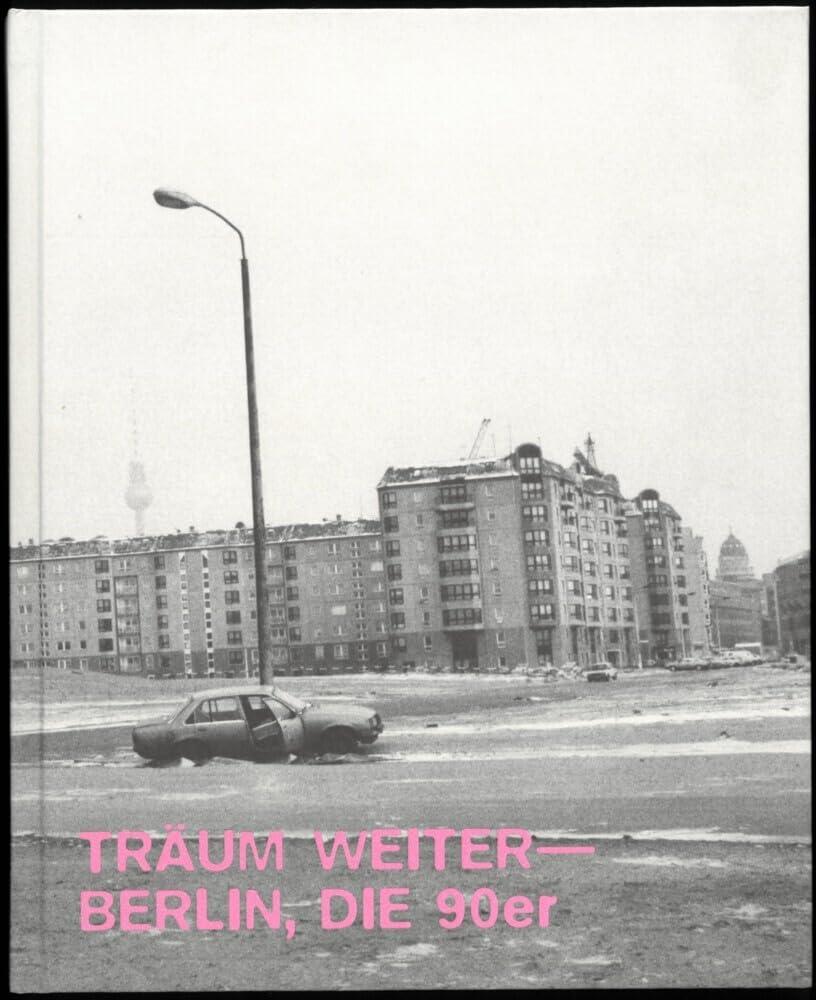 Träum Weiter ― Berlin, die 90er: Die 90er Jahre