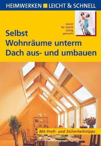 Selbst Wohnräume unterm Dach aus- und umbauen: Heimwerken leicht & schnell. Schritt für Schritt richtig gemacht