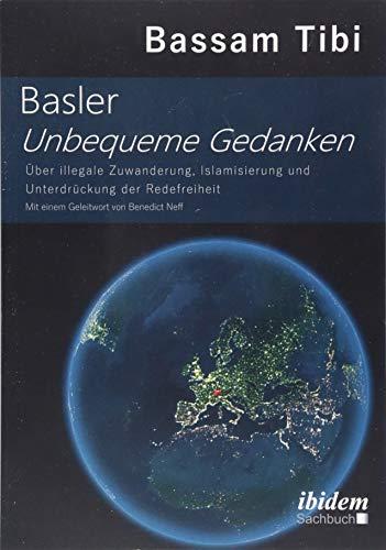 Basler Unbequeme Gedanken: Über illegale Zuwanderung, Islamisierung und Unterdrückung der Redefreiheit