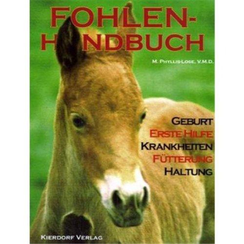 Fohlen-Handbuch: Geburt - Erste Hilfe - Krankheiten - Fütterung - Haltung