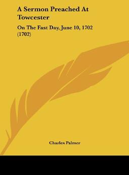 A Sermon Preached At Towcester: On The Fast Day, June 10, 1702 (1702)