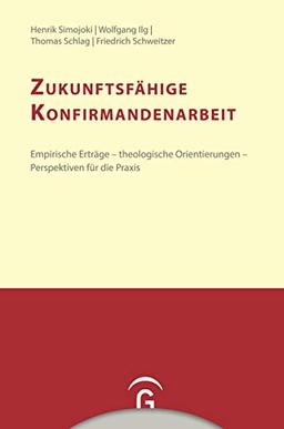 Konfirmandenarbeit erforschen und gestalten: Zukunftsfähige Konfirmandenarbeit: Empirische Erträge - theologische Orientierungen - Perspektiven für die Praxis