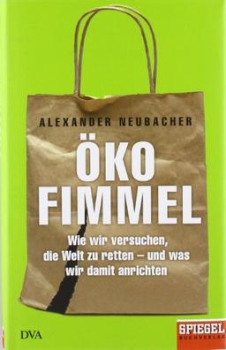 Ökofimmel: Wie wir versuchen, die Welt zu retten - und was wir damit anrichten - Ein SPIEGEL-Buch