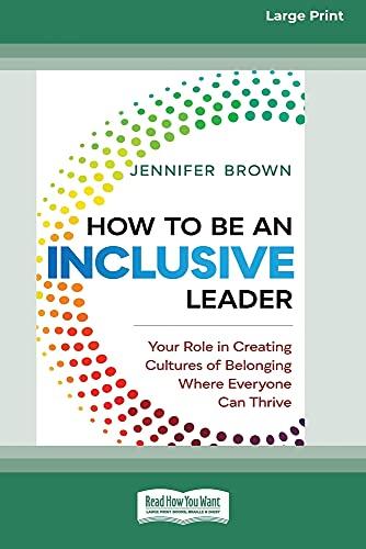 How to Be an Inclusive Leader: Your Role in Creating Cultures of Belonging Where Everyone Can Thrive [Standard Large Print 16 Pt Edition]