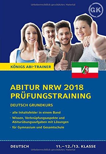 Abitur NRW 2018 Prüfungstraining - Deutsch Grundkurs.: Prüfungsvorbereitung mit allen Schwerpunktthemen: Wissen, Verknüpfungsaspekte und Abitur-Übungsaufgaben mit Lösungen (Königs Abi-Trainer)