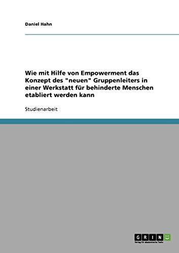 Wie mit Hilfe von Empowerment das Konzept des "neuen" Gruppenleiters in einer Werkstatt für behinderte Menschen etabliert werden kann