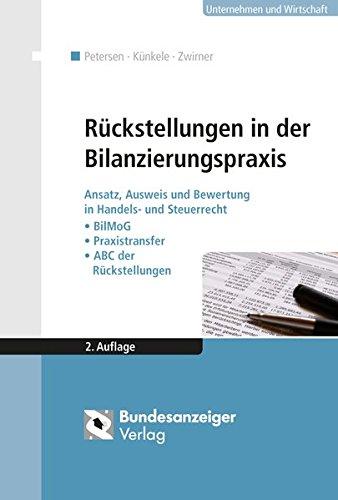 Rückstellungen in der Bilanzierungspraxis: Ansatz, Ausweis und Bewertung in Handels- und Steuerrecht: Beispiele - Praxistransfer - ABC der Rückstellungen (über 700 Stichwörter)