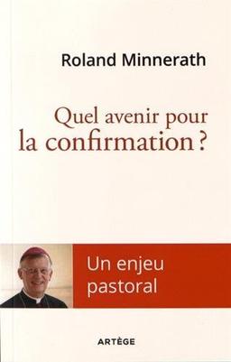 Quel avenir pour la confirmation ? : un enjeu pastoral