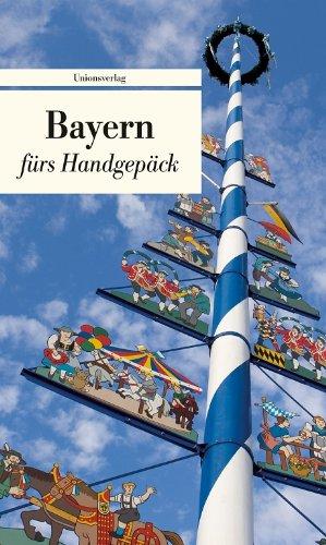 Bayern fürs Handgepäck: Geschichten und Berichte - Ein Kulturkompass