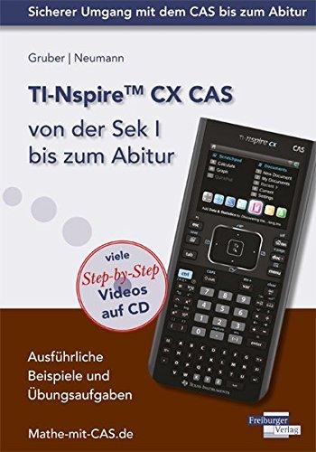 TI-Nspire CX CAS  von der Sek I bis zum Abitur: Ausführliche Beispiele und Übungsaufgaben. Mit vielen Step-by-Step Videos auf CD