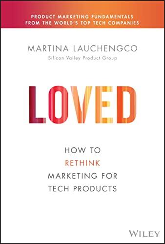 Loved: How to Rethink Marketing for Tech Products (Silicon Valley Product Group)