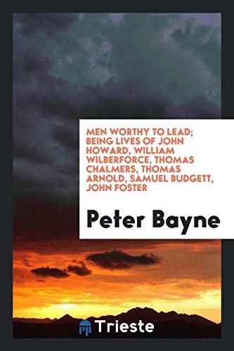 Men worthy to lead; being lives of John Howard, William Wilberforce, Thomas Chalmers, Thomas Arnold, Samuel Budgett, John Foster