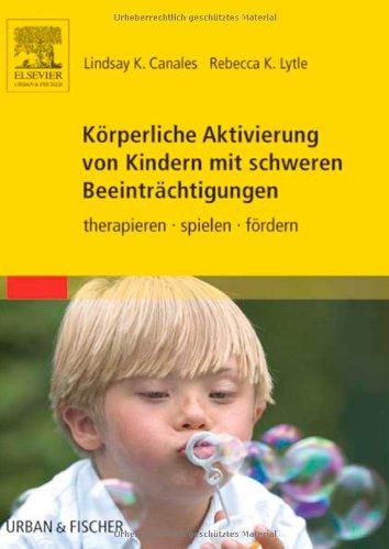 Körperliche Aktivierung von Kindern mit schweren Beeinträchtigungen: therapieren - spielen - fördern