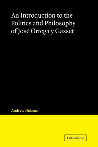 An Introduction to the Politics and Philosophy of Jose Ortega y Gasset (Cambridge Iberian and Latin American Studies)