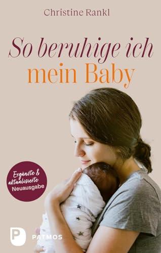 So beruhige ich mein Baby: Aktualisiert und ergänzte Neuauflage: Völlig überarbeitete Neuausgabe