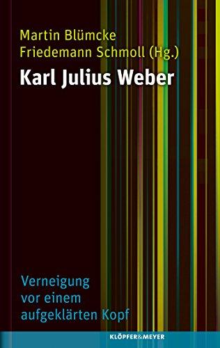 Karl Julius Weber: Verneigung vor einem aufgeklärten Kopf. Leben, Wirken, Wirksamkeit