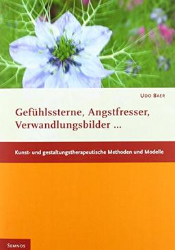 Gefühlssterne, Angstfresser, Verwandlungsbilder: Kunst- und gestaltungstherapeutische Methoden und Modelle