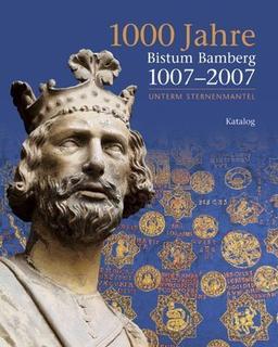 1000 Jahre Bistum Bamberg -1007-2007. Unterm Sternenmantel