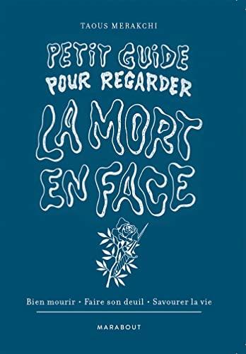 Petit guide pour regarder la mort en face : bien mourir, faire son deuil, savourer la vie