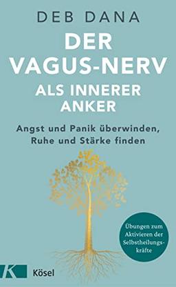 Der Vagus-Nerv als innerer Anker: Angst und Panik überwinden, Ruhe und Stärke finden - Übungen zum Aktivieren der Selbstheilungskräfte