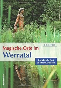 Magische Orte im Werratal: Zwischen Treffurt und Hann. Münden (Sutton Freizeit)