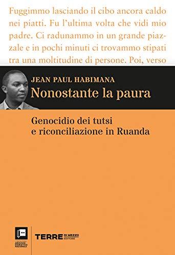 Nonostante la paura. Genocidio dei tutsi e riconciliazione in Ruanda (Archivio diaristico)