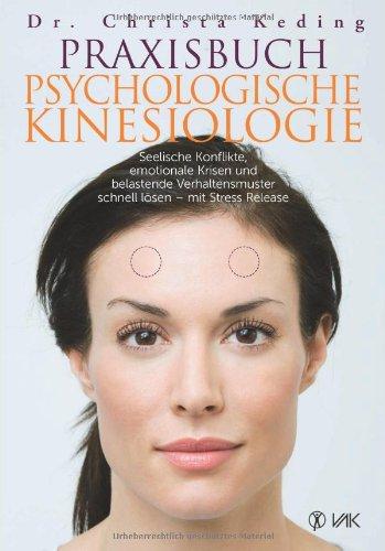 Praxisbuch psychologische Kinesiologie: Seelische Konflikte, emotionale Krisen und belastende Verhaltensmuster schnell lösen - mit Stress Release