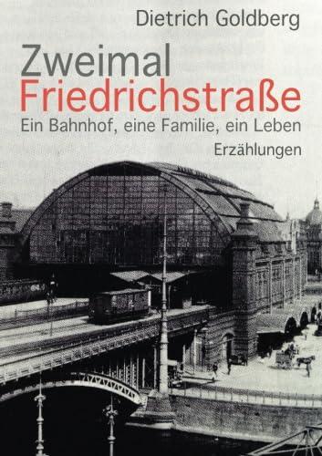 Zweimal Friedrichstraße: Ein Bahnhof, eine Familie, ein Leben Erzählungen