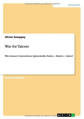 War for Talents: Wie können Unternehmen Spitzenkräfte finden - fördern - halten?