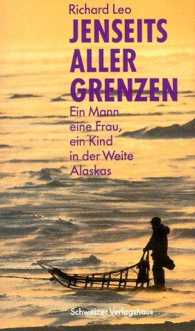 Jenseits aller Grenzen : Ein Mann, eine Frau, ein Kind in der Weite Alaskas