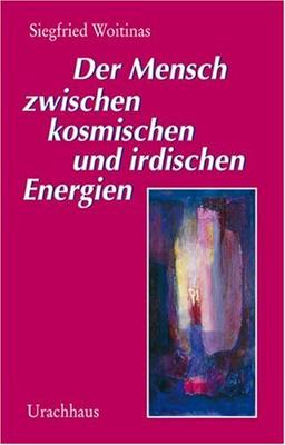 Der Mensch zwischen kosmischen und irdischen Energien