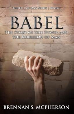 Babel: The Story of the Tower and the Rebellion of Man: The Story of the Tower and the Rebellion of Mankind (The Fall of Man Series, Band 3)