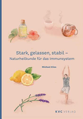 Stark, gelassen, stabil: Naturheilkunde für das Immunsystem