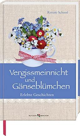 Vergissmeinnicht und Gänseblümchen: Erlebte Geschichten (Im Herzen jung)