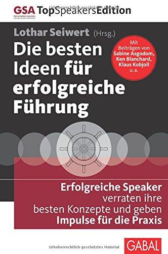 Die besten Ideen für erfolgreiche Führung: Erfolgreiche Speaker verraten ihre besten Konzepte und geben Impulse für die Praxis